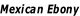 Mexican Ebony